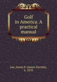 Golf in America. A practical manual
