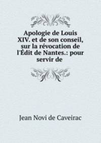 Apologie de Louis XIV. et de son conseil, sur la revocation de l