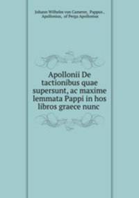 Apollonii De tactionibus quae supersunt, ac maxime lemmata Pappi in hos libros graece nunc .