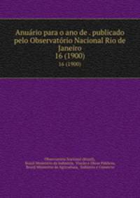 Anurio para o ano de . publicado pelo Observatrio Nacional Rio de Janeiro. 16 (1900)