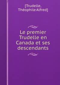 Le premier Trudelle en Canada et ses descendants