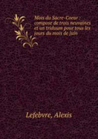 Mois du Sacre-Coeur : compose de trois neuvaines et un triduum pour tous les jours du mois de juin