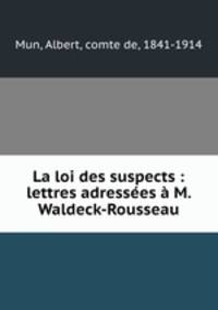 La loi des suspects : lettres adressees a M. Waldeck-Rousseau
