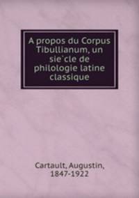 A propos du Corpus Tibullianum, un sie?cle de philologie latine classique
