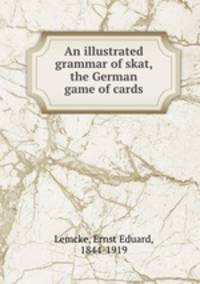 An illustrated grammar of skat, the German game of cards