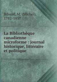 La Bibliotheque canadienne microforme : journal historique, litteraire et politique