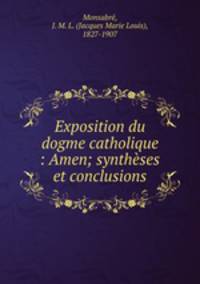 Exposition du dogme catholique : Amen; syntheses et conclusions