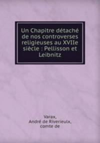 Un Chapitre detache de nos controverses religieuses au XVIIe siecle : Pellisson et Leibnitz
