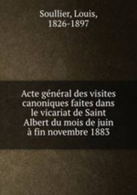 Acte general des visites canoniques faites dans le vicariat de Saint Albert du mois de juin a fin novembre 1883