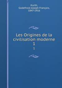 Les Origines de la civilisation moderne. 1