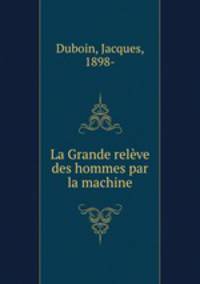La Grande releve des hommes par la machine