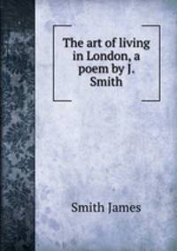 The art of living in London, a poem by J. Smith.
