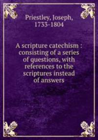 A scripture catechism : consisting of a series of questions, with references to the scriptures instead of answers