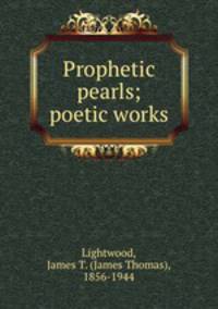 Prophetic pearls; poetic works