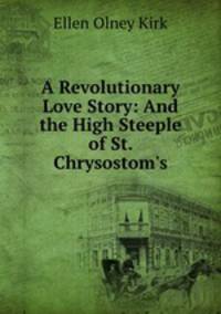 A Revolutionary Love Story: And the High Steeple of St. Chrysostom