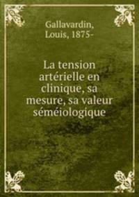 La tension arterielle en clinique, sa mesure, sa valeur semeiologique