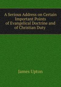 A Serious Address on Certain Important Points of Evangelical Doctrine and of Christian Duty .