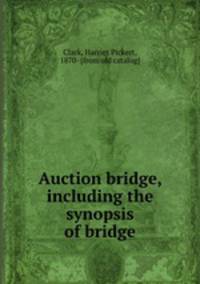 Auction bridge, including the synopsis of bridge