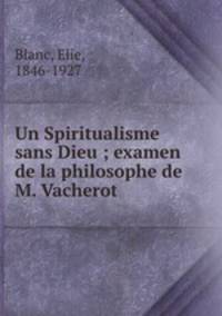 Un Spiritualisme sans Dieu ; examen de la philosophe de M. Vacherot