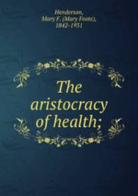 The aristocracy of health;
