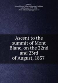 Ascent to the summit of Mont Blanc, on the 22nd and 23rd of August, 1837