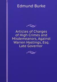Articles of Charges of High Crimes and Misdemeanors, Against Warren Hastings, Esq. Late Governor .