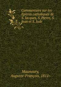 Commentaire sur les Epitres catholiques de S. Jacques, S. Pierre, S. Jean et S. Jude