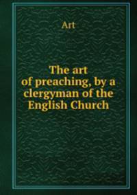 The art of preaching, by a clergyman of the English Church