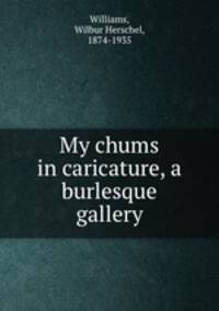My chums in caricature, a burlesque gallery