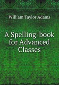 A Spelling-book for Advanced Classes