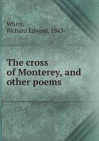 The cross of Monterey, and other poems