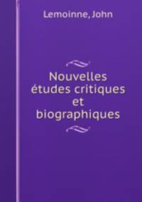 Nouvelles etudes critiques et biographiques