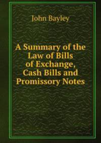 A Summary of the Law of Bills of Exchange, Cash Bills and Promissory Notes