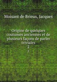 Origine de quelques coutumes anciennes et de plusieurs faons de parler triviales. 2