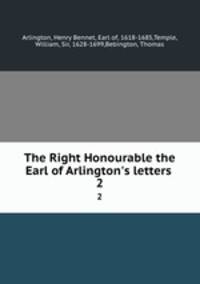The Right Honourable the Earl of Arlington`s letters .. 2