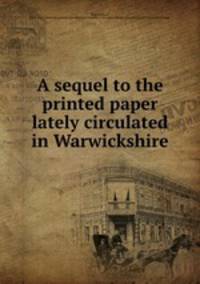 A sequel to the printed paper lately circulated in Warwickshire