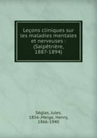 Leons cliniques sur les maladies mentales et nerveuses. (Salptrire 1887-1894)