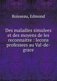 Des maladies simulees et des moyens de les reconnaitre : lecons professees au Val-de-grace