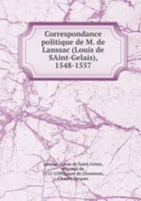Correspondance politique de M. de Lanssac (Louis de SAint-Gelais), 1548-1557