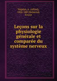 Lecons sur la physiologie generale et comparee du systeme nerveux