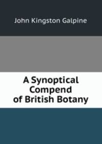 A Synoptical Compend of British Botany