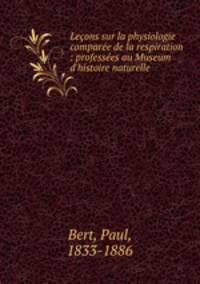 Lecons sur la physiologie comparee de la respiration : professees au Museum d