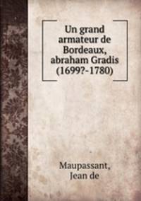 Un grand armateur de Bordeaux, abraham Gradis (1699?-1780)