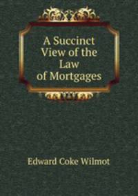 A Succinct View of the Law of Mortgages