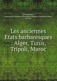 Les anciennes Etats barbaresques : Alger, Tunis, Tripoli, Maroc