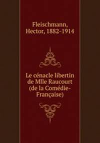 Le cenacle libertin de Mlle Raucourt (de la Comedie-Francaise)