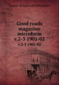 Good roads magazine microform. v.2-3 1901-02