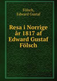 Resa i Norrige ar 1817 af Edward Gustaf Folsch