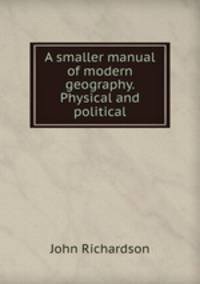 A smaller manual of modern geography. Physical and political
