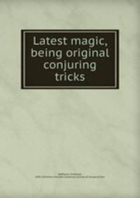 Latest magic, being original conjuring tricks